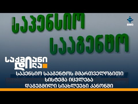 საპენსიო სააგენტოს მმართველობითი სისტემა იცვლება - დაგეგმილი სიახლეები კანონში